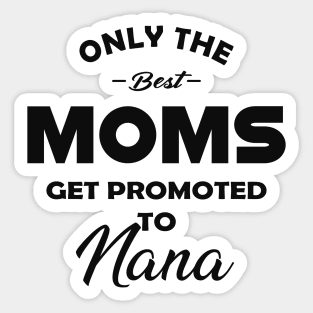 Nana - Only the best moms get promoted to nana Sticker